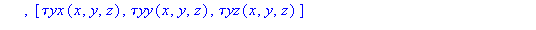 (Typesetting:-mprintslash)([`τTensor` := proc (x, y, z) options operator, arrow; create([(VectorCalculus:-`-`)(1), (VectorCalculus:-`-`)(1)], array([[`τxx`(x, y, z), `τxy`(x, y, z), `τ...